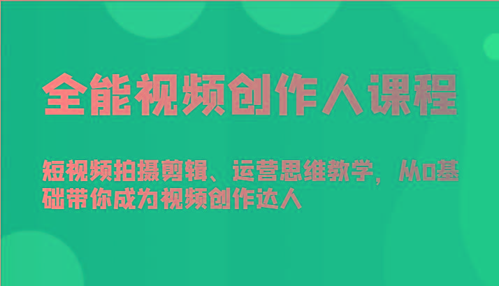 全能视频创作人课程-短视频拍摄剪辑、运营思维教学，从0基础带你成为视频创作达人-创新Ovo