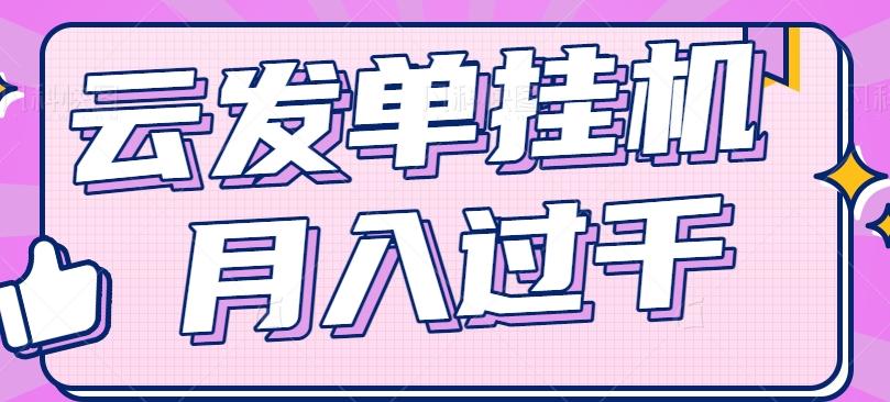 云发单挂机赚钱项目，零成本零门槛，新手躺平也能月入过千！-创新Ovo