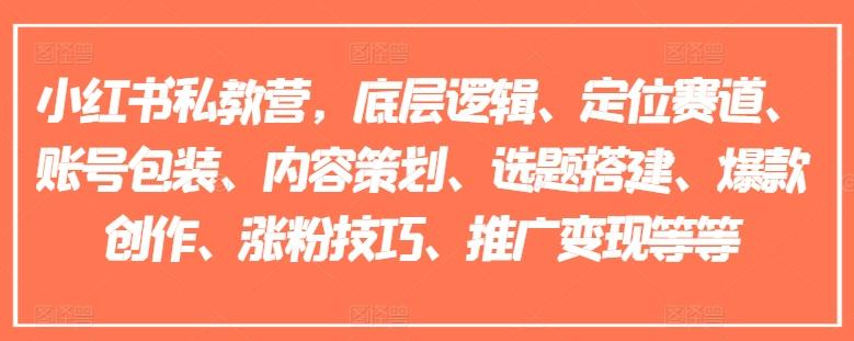 小红书私教营，底层逻辑、定位赛道、账号包装、内容策划、选题搭建、爆款创作、涨粉技巧、推广变现等等-创新Ovo