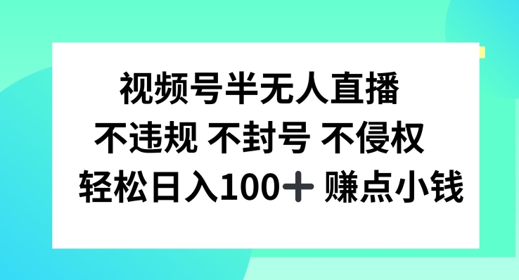 视频号半无人直播，不违规不封号，轻松日入100+【揭秘】-创新Ovo