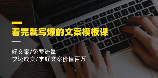 看完就 写爆的文案模板课，好文案/免费流量/快速成交/学好文案价值百万-创新Ovo