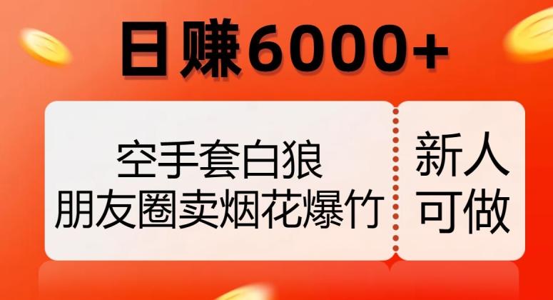 空手套白狼，朋友圈卖烟花爆竹，日赚6000+【揭秘】-创新Ovo