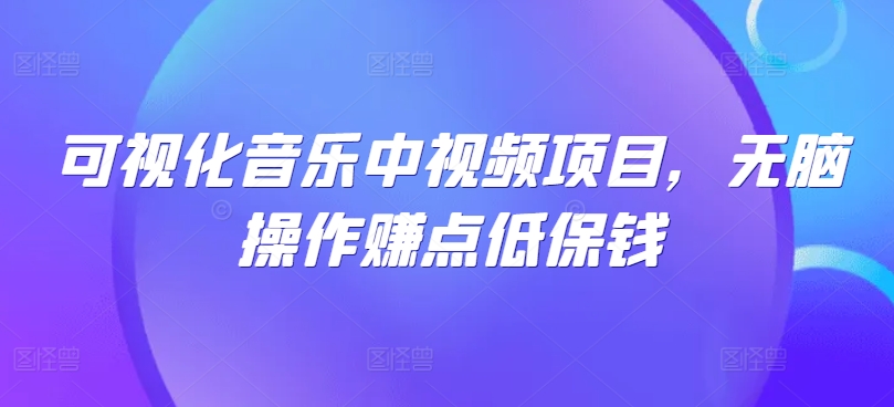 可视化音乐中视频项目，无脑操作赚点低保钱-创新Ovo