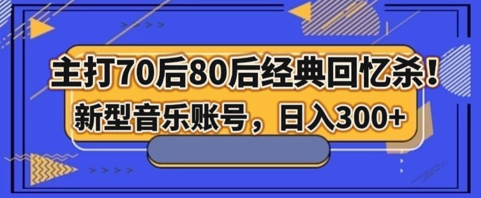 主打70后80后经典回忆杀！新型音乐账号，日入300+-创新Ovo