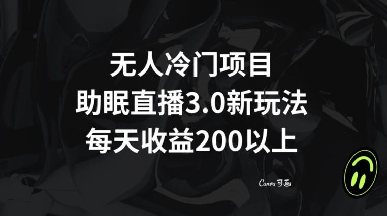无人冷门项目，助眠直播3.0玩法，每天收益200+【揭秘】-创新Ovo