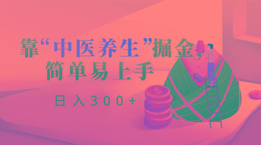 靠“中医养生”掘金，月入过万，简单易上手(附送7000份中医养生资料)-创新Ovo