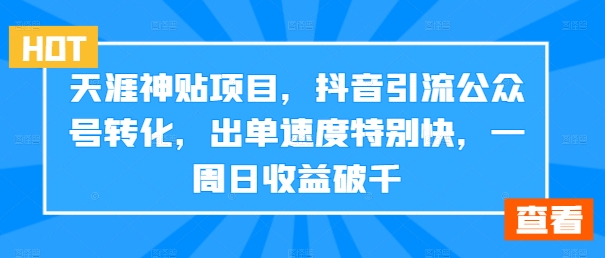 天涯神贴项目，抖音引流公众号转化，出单速度特别快，一周日收益破千-创新Ovo
