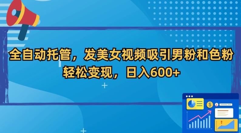 全自动托管，发美女视频吸引男粉和色粉，轻松变现，日入600+【揭秘】-创新Ovo