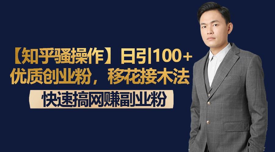 【知乎骚操作】日引100+优质创业粉，移花接木法，快速搞网赚副业粉-创新Ovo