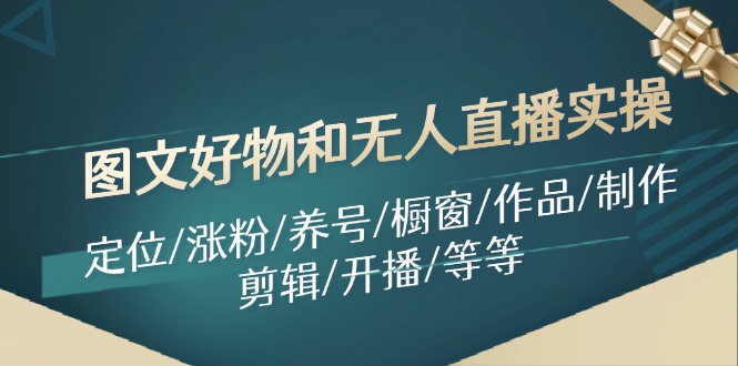 图文好物和无人直播实操：定位/涨粉/养号/橱窗/作品/制作/剪辑/开播/等等-创新Ovo