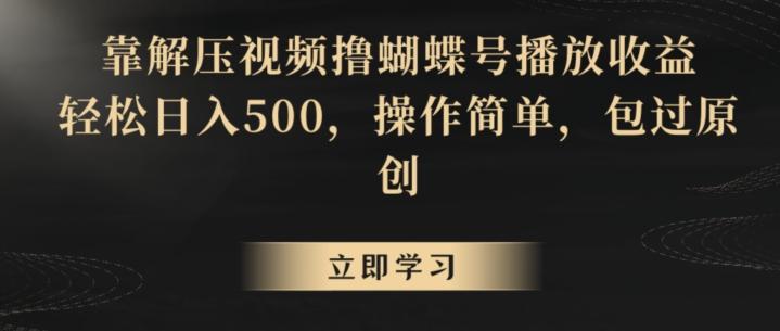 靠解压视频撸蝴蝶号播放收益，轻松日入500，操作简单，包过原创【揭秘】-创新Ovo