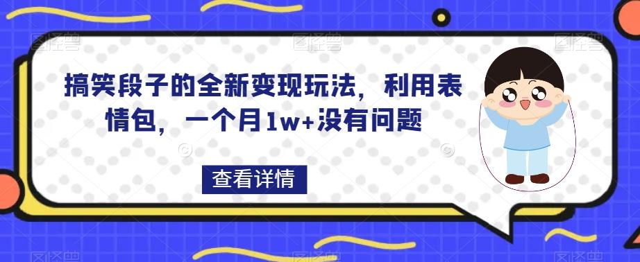 搞笑段子的全新变现玩法，利用表情包，一个月1w+没有问题【揭秘】-创新Ovo