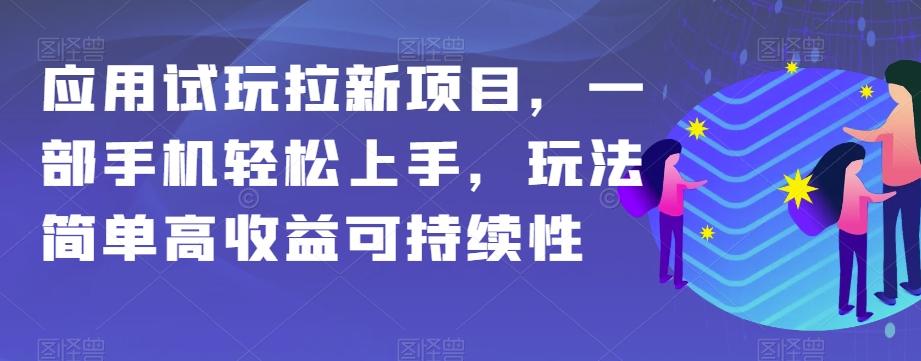 应用试玩拉新项目，一部手机轻松上手，玩法简单高收益可持续性【揭秘】-创新Ovo