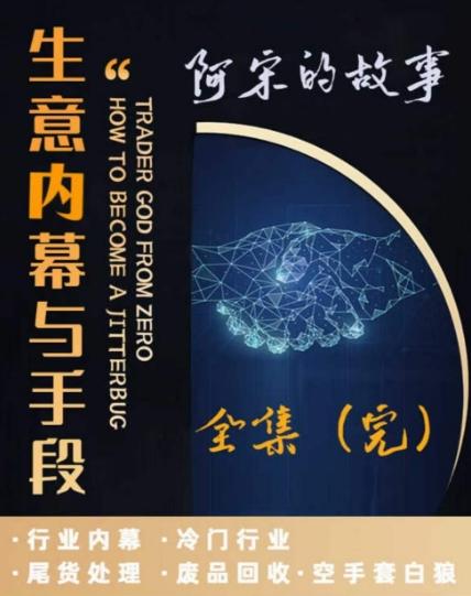 阿宋的故事·生意内幕与手段，行业内幕 冷门行业 尾货处理 废品回收 空手套白狼-创新Ovo