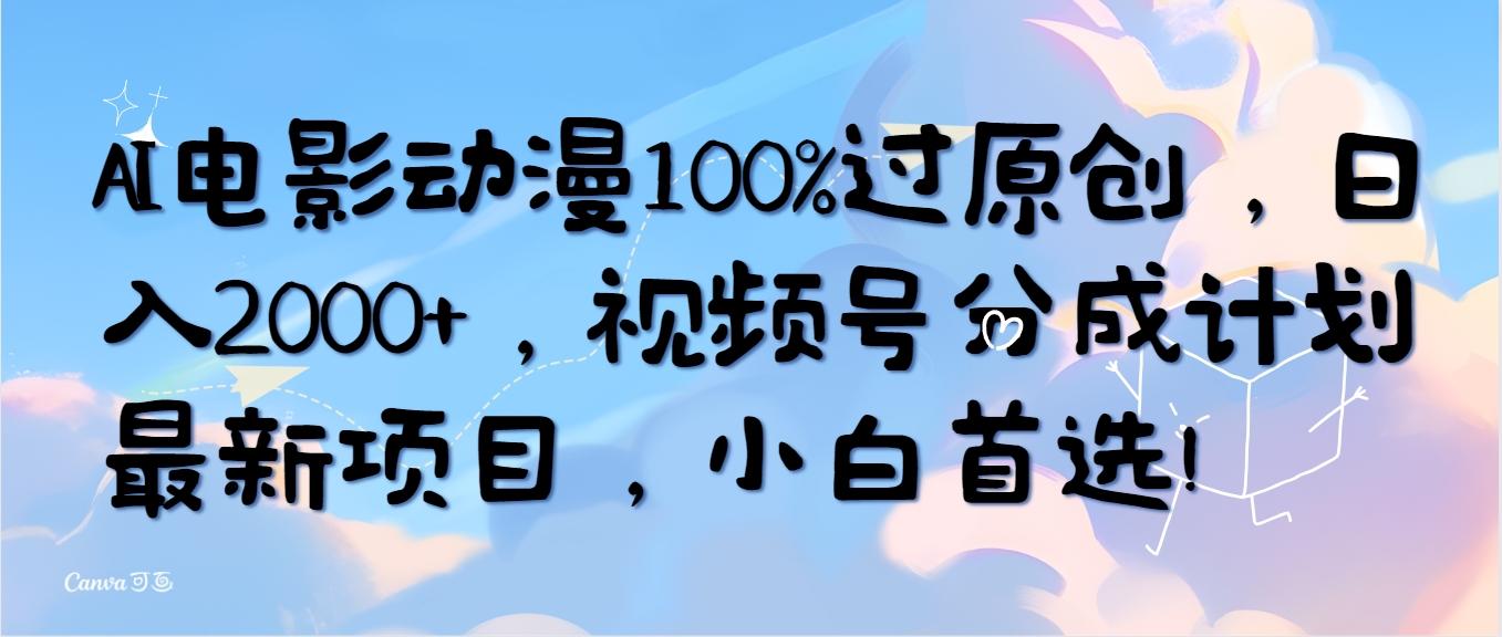 (10052期)AI电影动漫100%过原创，日入2000+，视频号分成计划最新项目，小白首选！-创新Ovo