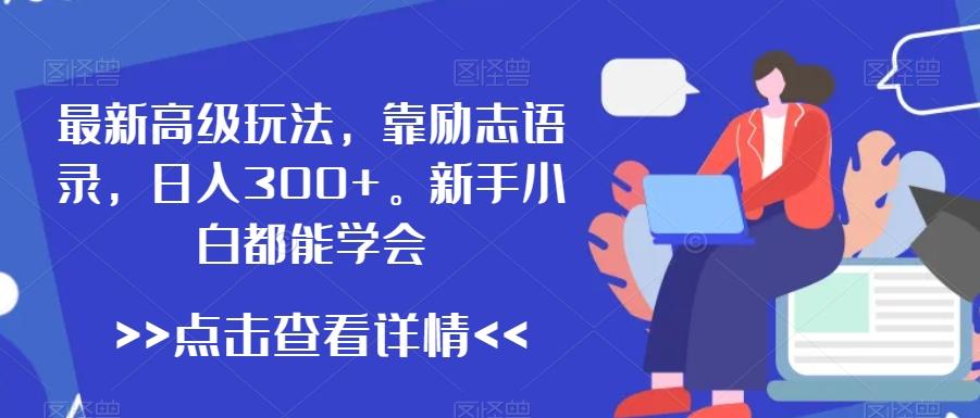 最新高级玩法，靠励志语录，日入300+，新手小白都能学会【揭秘】-创新Ovo