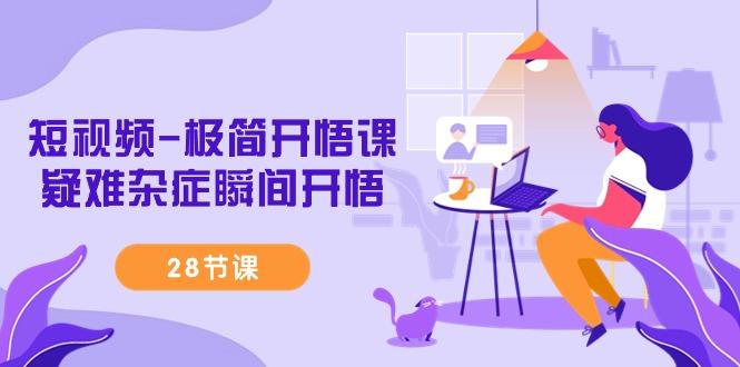 短视频-极简开悟课，疑难杂症瞬间开悟(28节课)-创新Ovo