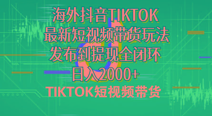 海外短视频带货，最新短视频带货玩法发布到提现全闭环，日入2000+-创新Ovo