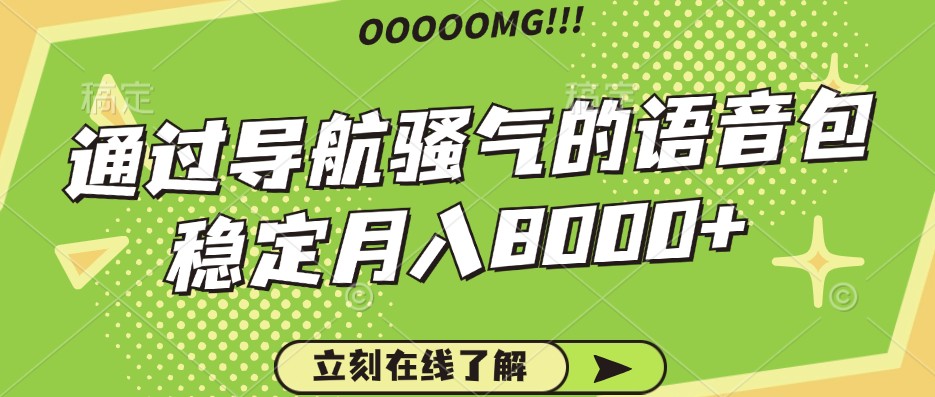 骚气的导航语音包，自用的同时还可以作为项目操作，月入8000+-创新Ovo