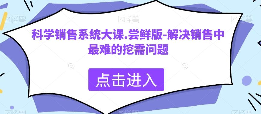 科学销售系统大课.尝鲜版-解决销售中最难的挖需问题-创新Ovo