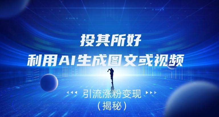 投其所好，利用AI生成图文或视频引流涨粉变现（揭秘）-创新Ovo