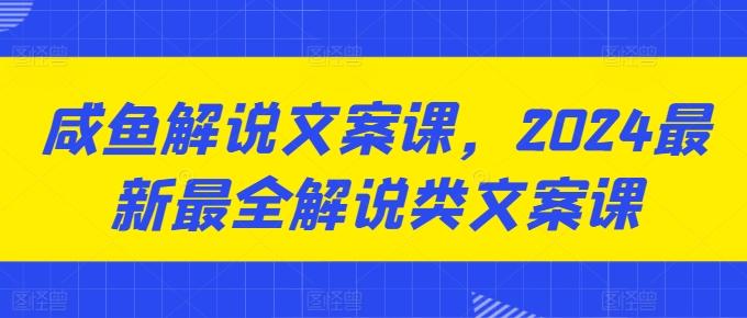 咸鱼解说文案课，2024最新最全解说类文案课-创新Ovo