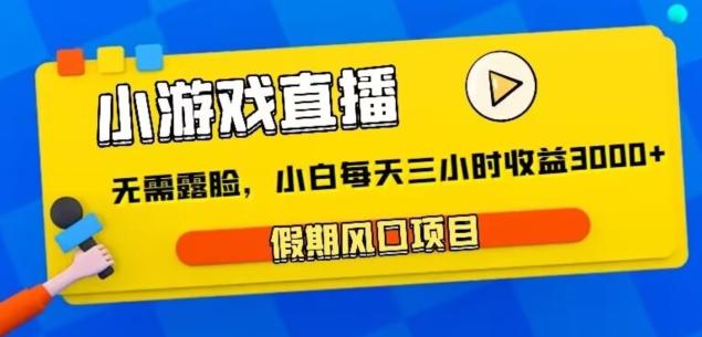 小游戏直播，假期风口项目，无需露脸，小白每天三小时，到账3000+-创新Ovo