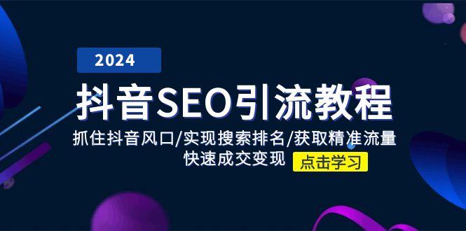 抖音 SEO引流教程：抓住抖音风口/实现搜索排名/获取精准流量/快速成交变现-创新Ovo