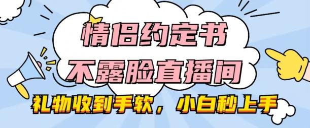 情侣约定书不露脸直播间，礼物收到手软，小白秒上手【揭秘】-创新Ovo