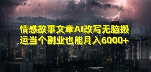 情感故事文章AI改写无脑搬运当个副业也能月入6000+【揭秘】-创新Ovo