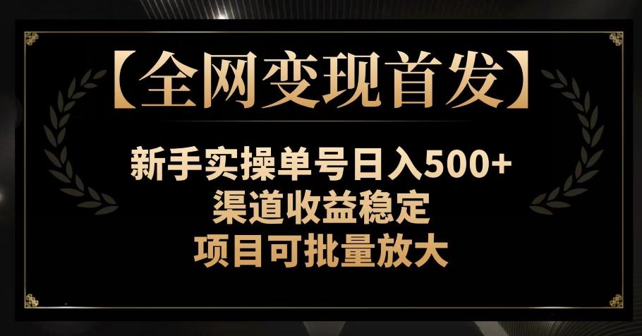 【全网变现首发】新手实操单号日入500+，渠道收益稳定，项目可批量放大【揭秘】-创新Ovo