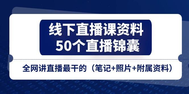 线下直播课资料、50个-直播锦囊，全网讲直播最干的(笔记+照片+附属资料-创新Ovo