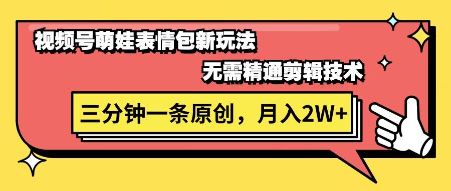 视频号萌娃表情包新玩法，无需精通剪辑，三分钟一条原创视频，月入2W+-创新Ovo
