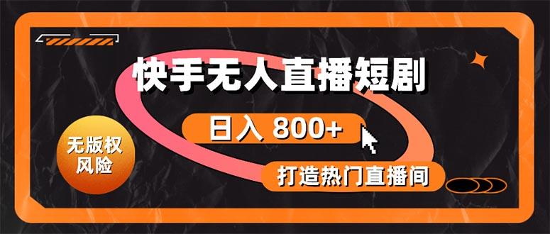 快手无人直播短剧宝典：无版权风险，轻松打造热门直播间，日进斗金不是梦-创新Ovo
