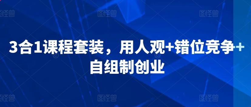 3合1课程套装，​用人观+错位竞争+自组制创业-创新Ovo