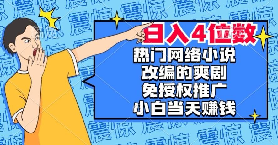 热门网络小说改编的爽剧，免授权推广，新人当天就能赚钱，日入4位数【揭秘】-创新Ovo