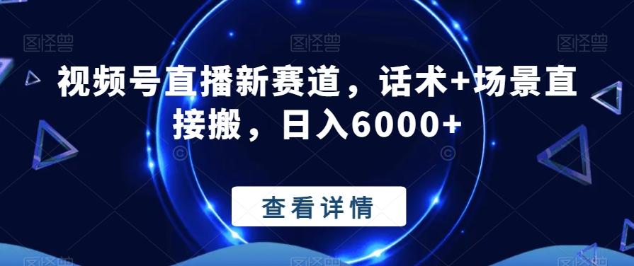 视频号直播新赛道，话术+场景直接搬，日入6000+-创新Ovo
