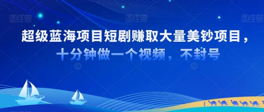超级蓝海项目短剧赚取大量美钞项目，国内短剧出海tk赚美钞，十分钟做一个视频【揭秘】-创新Ovo