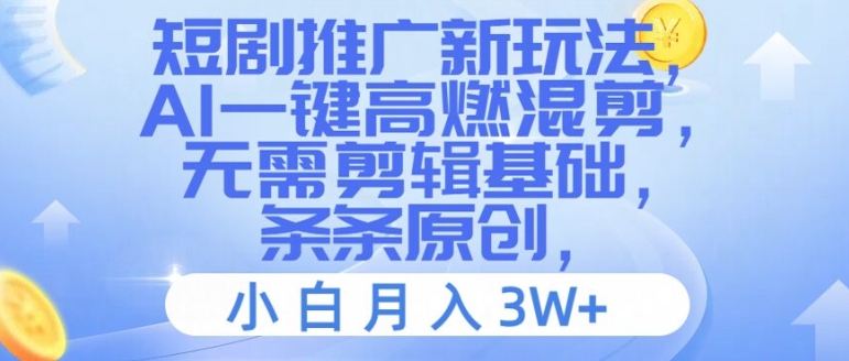 短剧推广新玩法，AI一键高燃混剪，无需剪辑基础，条条原创，小白月入3W+【揭秘】-创新Ovo