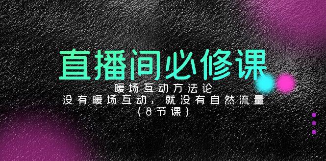 直播间必修课：暖场互动方法论，没有暖场互动，就没有自然流量(8节课)-创新Ovo