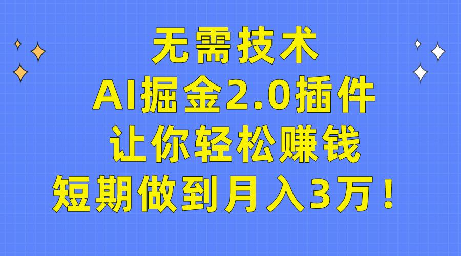 (9535期)无需技术，AI掘金2.0插件让你轻松赚钱，短期做到月入3万！-创新Ovo