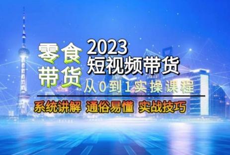 2023短视频带货-零食赛道，从0-1实操课程，系统讲解实战技巧-创新Ovo