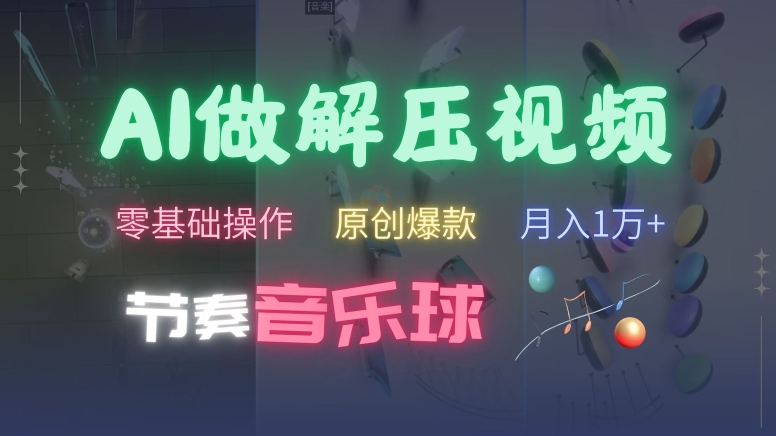 AI制作节奏音乐球解压视频，不需要专业工具，零基础操作，条条视频原创爆款，快速涨粉【揭秘】-创新Ovo