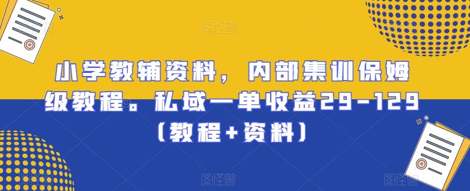 小学教辅资料，内部集训保姆级教程。私域一单收益29-129（教程+资料）-创新Ovo