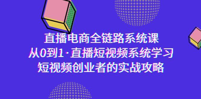 直播电商-全链路系统课，从0到1·直播短视频系统学习，短视频创业者的实战-创新Ovo