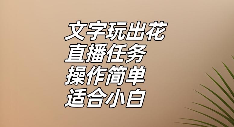 文字玩出花直播任务，把普通的文字玩出趣味，操作简单适合小白【揭秘】-创新Ovo