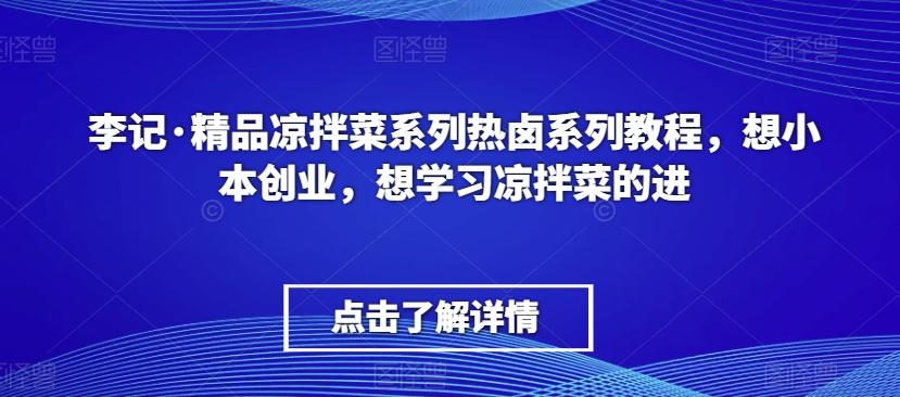 李记·精品凉拌菜系列热卤系列教程，想小本创业，想学习凉拌菜的进-创新Ovo