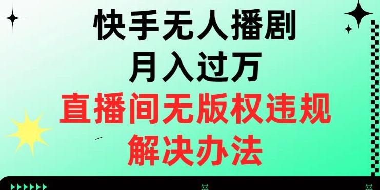快手无人播剧月入过万，直播间无版权违规的解决办法【揭秘】-创新Ovo