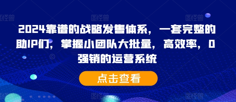 2024靠谱的战略发售体系，一套完整的助IP们，掌握小团队大批量，高效率，0 强销的运营系统-创新Ovo