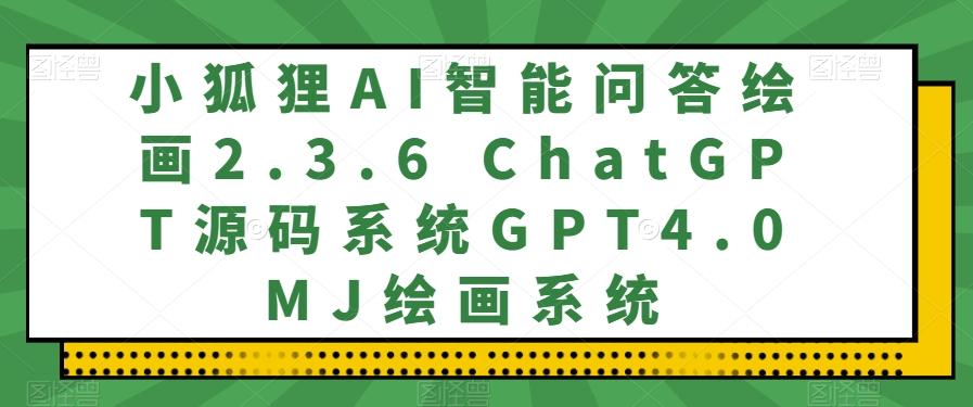 小狐狸AI智能问答绘画2.3.6 ChatGPT源码系统GPT4.0MJ绘画系统-创新Ovo